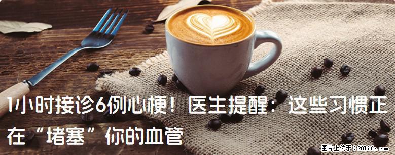 1小时接诊6例心梗！医生提醒：这些习惯正在“堵塞”你的血管 - 咸阳生活资讯 - 咸阳28生活网 xianyang.28life.net